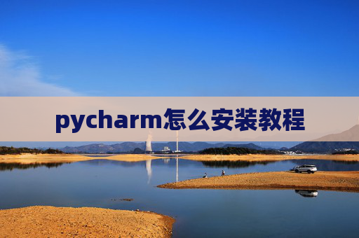 pycharm怎么安装教程 pycharm怎么安装教程